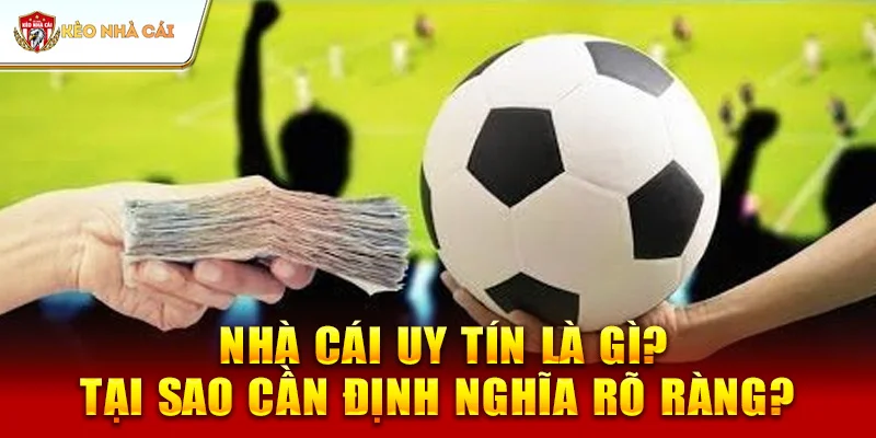 Nhà cái uy tín là gì? Tại sao cần định nghĩa rõ ràng?