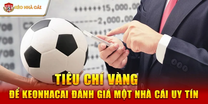 Tiêu chí vàng để keonhacai đánh giá một nhà cái uy tín