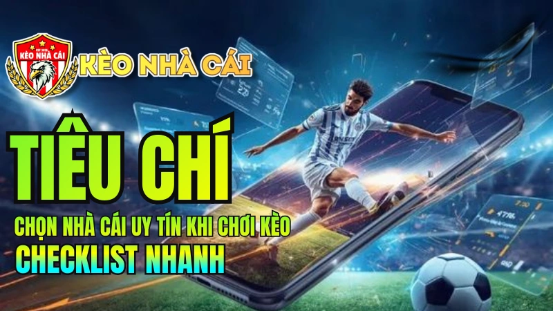 Kèo nhà cái - Chọn Nhà Cái Uy Tín Khi Chơi Kèo – Checklist Nhanh