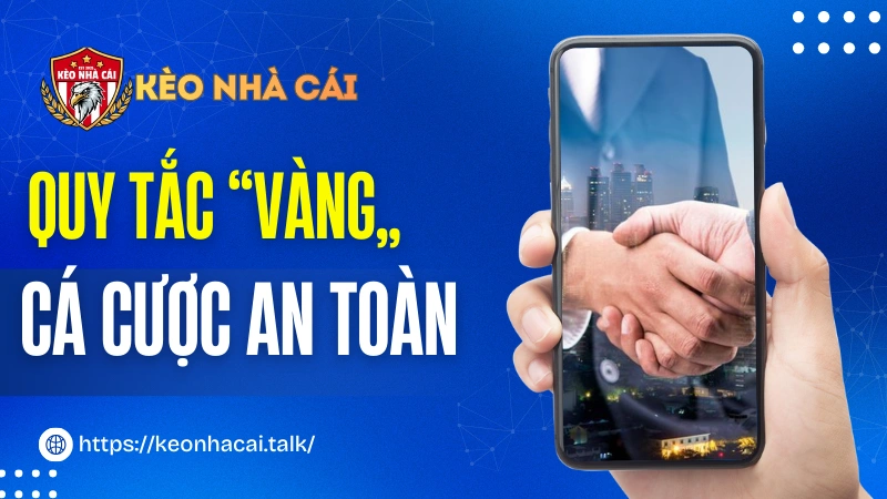 Các Quy Tắc “Vàng” Để Cá Cược An Toàn - Chơi Có Trách Nhiệm