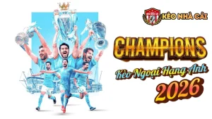 Kèo Ngoại Hạng Anh 2026 – Nhận Định, Soi Kèo & Tỷ Lệ Chuẩn Nhà Cái